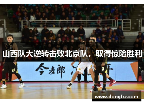 山西队大逆转击败北京队，取得惊险胜利